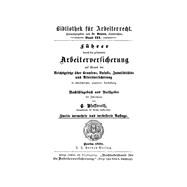 Führer durch die gesammte Arbeiterversicherung auf Grund der Reichsgesetze über Kranken-, Unfall-, Invaliditäts- und Altersversicherung in übersichtlicher, populärer Darstellung