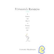 Feynman's Rainbow : A Search for Beauty in Physics and in Life