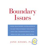 Boundary Issues Using Boundary Intelligence to Get the Intimacy You Want and the Independence You Need in Life, Love, and Work