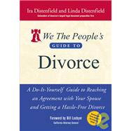 We the People's Guide to Divorce : A Do-It-Yourself Guide to Reaching an Agreement with Your Spouse and Getting a Hassle-Free Divorce