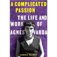 A Complicated Passion The Life and Work of Agnès Varda