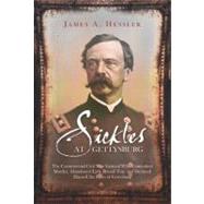 Sickles at Gettysburg: The Controversial Civil War General Who Committed Murder, Abandoned Little Round Top, and Declared Himself the Hero of Gettysburg