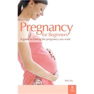 Pregnancy for Beginners: A Guide to Having the Pregnancy You Want