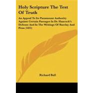 Holy Scripture the Test of Truth: An Appeal to Its Paramount Authority Against Certain Passages in Dr. Hancock's Defense and in the Writings of Barclay and Penn