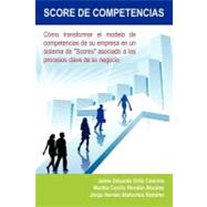 Score de Competencias: C¢mo Transformar El Modelo De Competencias De Su Empresa En Un Sistema De 