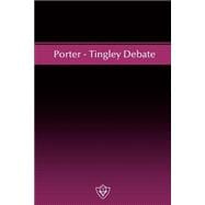 Porter-Tingley Debate : Subjects: the Direct Operation of the Holy Spirit; the Necessity of Baptism; Are We Saved by Faith Alone?