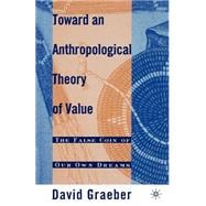 Toward An Anthropological Theory of Value The False Coin of Our Own Dreams