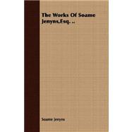 The Works of Soame Jenyns, Esq. ..