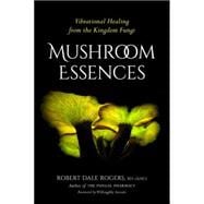 Mushroom Essences Vibrational Healing from the Kingdom Fungi