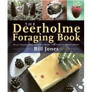 The Deerholme Foraging Book Wild Foods and Recipes from the Pacific Northwest