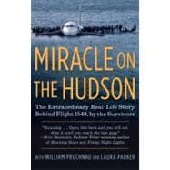 Miracle on the Hudson The Extraordinary Real-Life Story Behind Flight 1549, by the Survivors