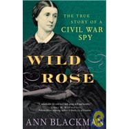 Wild Rose The True Story of a Civil War Spy