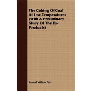 The Coking of Coal at Low Temperatures: With a Preliminary Study of the By-products