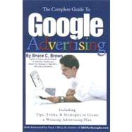 Complete Guide to Google Advertising: Including Tips, Tricks, & Strategies to Create a Winning Advertising Plan