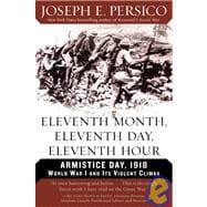 Eleventh Month, Eleventh Day, Eleventh Hour Armistice Day, 1918 World War I and Its Violent Climax