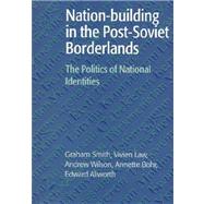 Nation-building in the Post-Soviet Borderlands: The Politics of National Identities