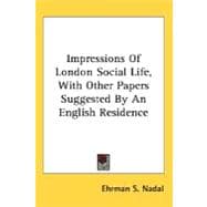 Impressions Of London Social Life, With Other Papers Suggested By An English Residence