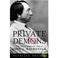 Private Demons The Tragic Personal Life of John A. Macdonald