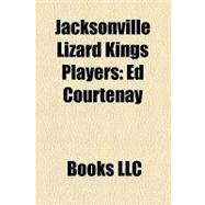 Jacksonville Lizard Kings Players : Ed Courtenay,9781156320457