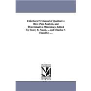 Elderhorst's Manual of Qualitative Blow-Pipe Analysis, and Determinative Mineralogy Edited by Henry B Nason and Charles F Chandler