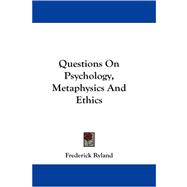 Questions on Psychology, Metaphysics and Ethics