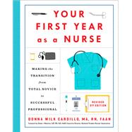Your First Year As a Nurse, Revised Third Edition Making the Transition from Total Novice to Successful Professional