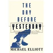 The Day Before Yesterday Reconsidering America's Past, Rediscovering the Present