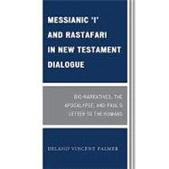 Messianic 'I' and Rastafari in New Testament Dialogue Bio-Narratives, the Apocalypse, and Paul's Letter to the Romans