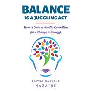 Balance Is A Juggling Act How to Start a Mental Revolution For A Change In Thought