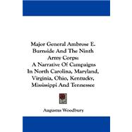 Major General Ambrose E. Burnside and the Ninth Army Corps: A Narrative of Campaigns in North Carolina, Maryland, Virginia, Ohio, Kentucky, Mississippi and Tennessee