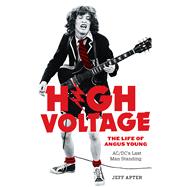 High Voltage The Life of Angus Young, AC/DC's Last Man Standing