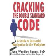 Cracking the Double Standard Code : A Guide to Successful Navigation in the Workplace,9781934980460