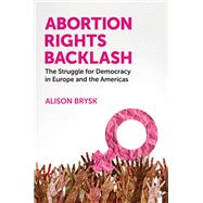 Abortion Rights Backlash The Struggle for Democracy in Europe and the Americas