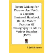 Picture Making for Pleasure and Profit : A Complete Illustrated Handbook on the Modern Practices of Photography in All Its Various Branches (1902)