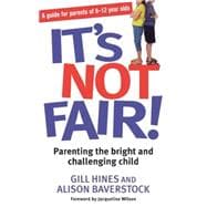 It's Not Fair! : Parenting the Bright and Challenging Child