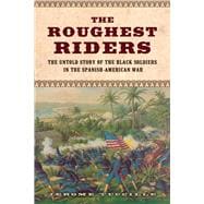 The Roughest Riders The Untold Story of the Black Soldiers in the Spanish-American War