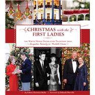 Christmas with the First Ladies The White House Decorating Tradition from Jacqueline Kennedy to Michelle Obama