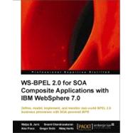 WS-BPEL 2. 0 for SOA Composite Applications with IBM WebSphere 7 : Define, model, implement, and monitor real-world BPEL 2. 0 business processes with SOA-powered BPM