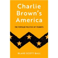 Charlie Brown's America The Popular Politics of Peanuts