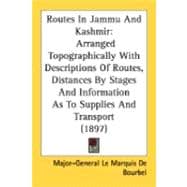 Routes in Jammu and Kashmir : Arranged Topographically with Descriptions of Routes, Distances by Stages and Information As to Supplies and Transport (1