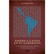 América Latina en su Laberinto La maraña multifacética que condiciona el destino latinoamericano