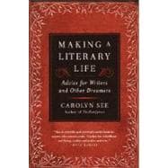 Making a Literary Life Advice for Writers and Other Dreamers