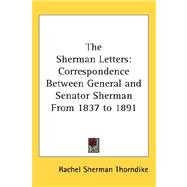 The Sherman Letters: Correspondence Between General and Senator Sherman from 1837 to 1891