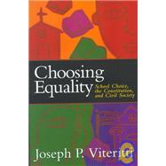 Choosing Equality School Choice, the Constitution, and Civil Society