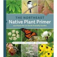 The Northeast Native Plant Primer 235 Plants for an Earth-Friendly Garden,9781643260464