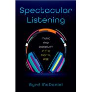 Spectacular Listening Music and Disability in the Digital Age