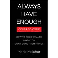 Always Have Enough How to Build Wealth When You Don't Come from Money—Featuring a 6-Week Kickstart Plan