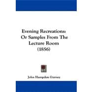 Evening Recreations : Or Samples from the Lecture Room (1856)