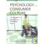 Psychology and Consumer Culture : The Struggle for a Good Life in a Materialistic World