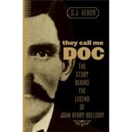 They Call Me Doc The Story Behind The Legend Of John Henry Holliday